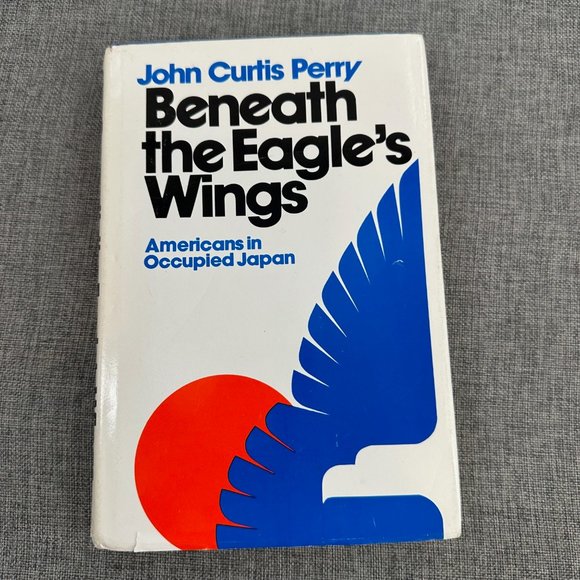 Other - John Curtis Perry Beneath The Eagle's Wings Americans in Occupied Japan Book